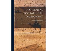 A Oriental Biographical Dictionary: Founded On Materials Collected By The Late Thomas William Beale
