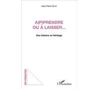 A(p)prendre ou à laisser... Une histoire en héritage - Jean-Pierre Gaté - L'harmattan - broché - Essai