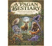 A Pagan Bestiary: Illustrated Stories and Symbolism of Sacred Animals