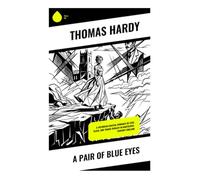 A Pair of Blue Eyes: A Victorian Coastal Romance of Love, Class, and Tragic Rivalry in Nineteenth-Century England