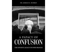 A Papacy of Confusion: The Controversial Legacy of Pope Francis - Fr. Gerald E. Murray - TAN Books - ebook (ePub) - Livre