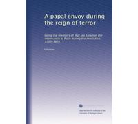 A papal envoy during the reign of terror being the memoirs of Mgr. de Salamon the internuncio at Paris during the revolution, 1790-1801