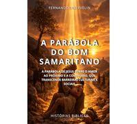 A PARÁBOLA DO BOM SAMARITANO: A PARÁBOLA DE JESUS SOBRE O AMOR AO PRÓXIMO E A COMPAIXÃO, QUE TRANSCENDE BARREIRAS CULTURAIS E SOCIAIS