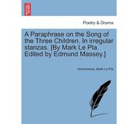 A Paraphrase On The Song Of The Three Children. In Irregular Stanzas. [By Mark Le Pla. Edited By Edmund Massey.]