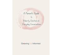 A Parent’s Guide to Puberty, Emotions & Everyday Conversations: A shame-free guide to puberty, big feelings and everyday conversations with your tween or teen