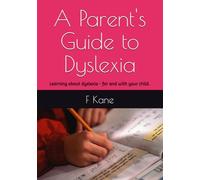 A Parent's Guide to Dyslexia: Learning about dyslexia - for and with your child.