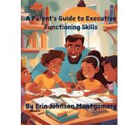 A Parents' Guide to Executive Functioning Skills