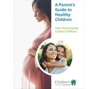 A Parent's Guide to Healthy Children: From Preconception to Early Childhood