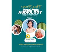 A PARENT'S GUIDE TO PEDIATRIC AUDIOLOGY: Everything you need to know before (and after) your child's audiology appointment