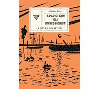 A Parigi con gli Impressionisti. La città, i suoi artisti