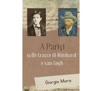 A Parigi, sulle tracce di Rimbaud e van Gogh