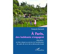 A Paris des habitants s'engagent 1954-2014 : un élan citoyen au service de l'amélioration du cadre de vie et de la démocratie locale - François Serrand - L'harmattan - broché - Essai