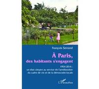 A Paris des habitants s'engagent 1954-2014 : un élan citoyen au service de l'amélioration du cadre de vie et de la démocratie locale - François Serrand - L'harmattan - broché - Essai