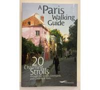 A Paris Walking Guide, 20 Charming Strolls Through The Streets, Courtyards And Gardens Of Paris