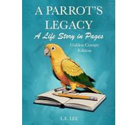 A Parrot’s Legacy: A Life Story in Pages - Golden Conure Edition: A complete lifetime wellness and care journal for Golden Conure owners to track health, training, milestones, and cherished memories.