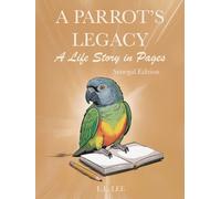 A Parrot’s Legacy: A Life Story in Pages - Senegal Edition: A lifetime parrot care and behavior record journal for Senegal owners to log health, training progress, enrichment, and personal milestones.