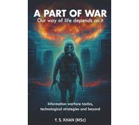 A PART OF WAR: Our way of life depends on it: Information warfare tactics, technological strategies and beyond