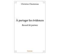À partager les évidences Recueil de poèmes - Christine Chantereau - Edilivre-Aparis - broché - Poésie