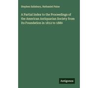 A Partial Index to the Proceedings of the American Antiquarian Society from Its Foundation in 1812 to 1880