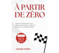 À Partir de Zéro: Guide pour Reconstruire ta Vie Après une Fin, Inclus un Défi de 30 Jours pour un Changement Réel