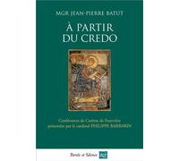 A partir du credo Conférences de carême, Notre-Dame de Fourvière, Lyon, 2013 - Jean-Pierre Batut - Parole Et Silence Eds - broché - Essai