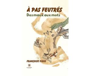 À pas feutrés Des maux aux mots - Francoise Figus - Le Lys Bleu - broché - Témoignage