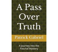 A Pass Over Truth: A Journey into the Paschal Mystery