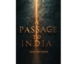A PASSAGE TO INDIA (LARGE PRINT EDITION): A Classic Study of Cross-Cultural Conflict and the Quest for Connection