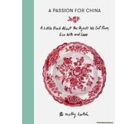 A Passion For China: A Little Book About The Objects We Eat From, Live With And Love