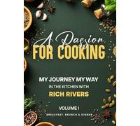 A Passion for Cooking: My Journey My Way In The Kitchen With Rich Rivers Volume 1 Breakfast, Brunch & Dinner