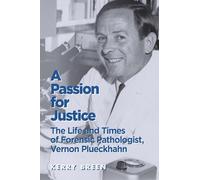 A Passion for Justice: The Life and Times of Forensic Pathologist, Vernon Plueckhahn