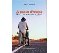 A Passo D'uomo. Giro Del Mondo A Piedi