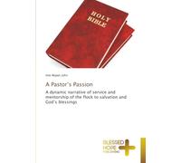 A Pastor’s Passion: A dynamic narrative of service and mentorship of the flock to salvation and God’s blessings