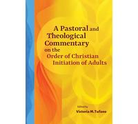 A Pastoral and Theological Commentary on the Order of Christian Initiation of Adults