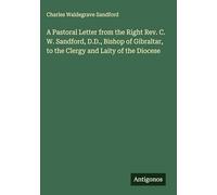 A Pastoral Letter from the Right Rev. C. W. Sandford, D.D., Bishop of Gibraltar, to the Clergy and Laity of the Diocese