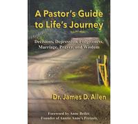 A Pastor's Guide To Life's Journey: Decisions, Depression, Forgiveness, Marriage, Prayer, And Wisdom
