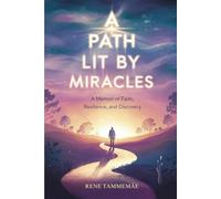 A PATH LIT BY MIRACLES: A Memoir of Faith, Resilience and Discovery