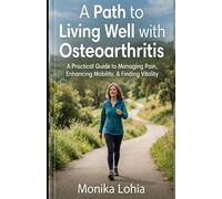 A Path of Living Well with Osteoarthritis: A Practical Guide to Managing Pain, Enhancing Mobility, & Finding Vitality