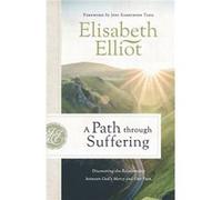 A Path through Suffering Discovering the Relationship between Gods Mercy and Our Pain by Elisabeth Elliot & Foreword by Joni Eareckson Tada Elisabeth Elliot Foreword by Joni Eareckson Tada (Auteur)