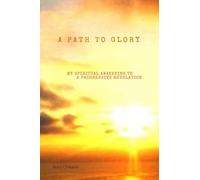 A PATH TO GLORY: MY SPIRITUAL AWAKENING TO A PROGRESSIVE REVELATION