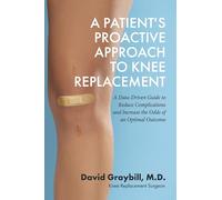 A Patient's Proactive Approach to Knee Replacement: A Data-Driven Guide to Reduce Complications and Increase the Odds or an Opt