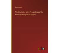 A Patrial Index To The Proceedings Of The American Antiquarian Society