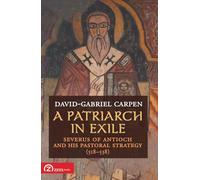 A Patriarch in Exile: Severus of Antioch and His Pastoral Strategy (518-538)