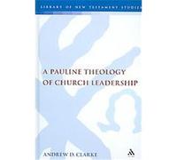 A Pauline Theology of Church Leadership, Library of New Testament Studies Andrew Clarke (Auteur)