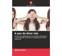 A paz de dizer não: Um guia de autoajuda para as mulheres quebrarem o ciclo de agradar às pessoas e estabelecerem limites poderosos