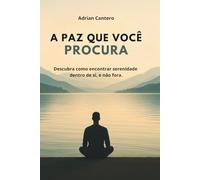 A PAZ QUE VOCÊ PROCURA: Descubra como encontrar serenidade dentro de si, e não fora.