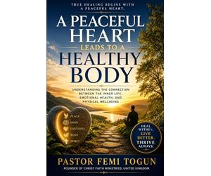 A Peaceful Heart Leads to a Healthy Body: Understanding the Connection Between the Inner Life, Emotional Health, and Physical Wellbeing