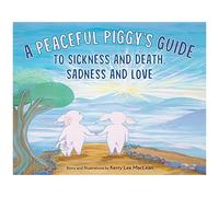 A Peaceful Piggy's Guide To Sickness And Death, Sadness And Love