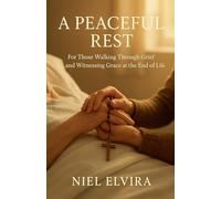 A Peaceful Rest: For Those Walking Through Grief and Witnessing Grace at the End of Life