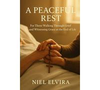 A Peaceful Rest: For Those Walking Through Grief and Witnessing Grace at the End of Life
